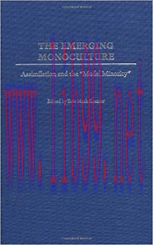 The Emerging Monoculture: Assimilation and the Model Minority: Assimilation and the &ldquo;Model Mino...