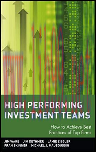 High Performing Investment Teams: How to Achieve Best Practices of Top Firms 1st Edition,