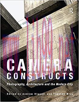 Camera Constructs: Photography, Architecture and the Modern City 1st Edition,