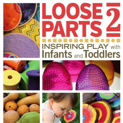 Loose Parts 2 Inspiring Play with Infants and Toddlers