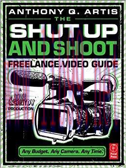 The Shut Up and Shoot Freelance Video Guide 1st Edition