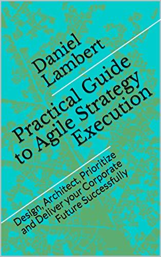 (PDF)Practical Guide to Agile Strategy Execution Design, Architect, Prioritize, and Deliver you...