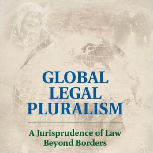 Global Legal Pluralism_ A JURISPRUDENCE OF LAW BEYOND BORDERS