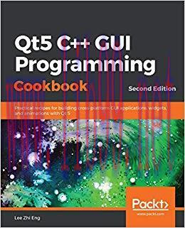 Qt5 C++ GUI Programming Cookbook: Practical recipes for building cross-platform GUI application...