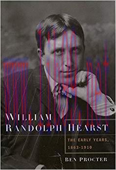 William Randolph Hearst: The Early Years, 1863-1910 1st Edition,