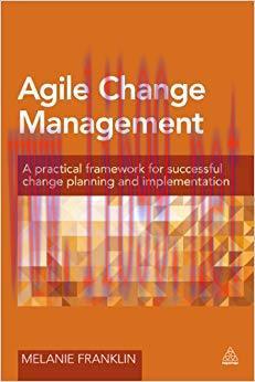 Agile Change Management: A Practical Framework for Successful Change Planning and Implementatio...