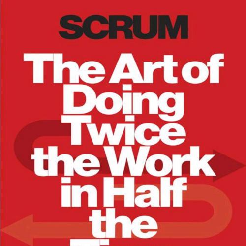 Scrum The Art of Doing Twice the Work in Half the Time - Jeff Sutherland