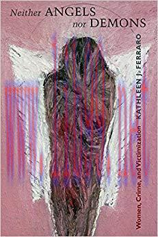 Neither Angels nor Demons: Women, Crime, and Victimization (Northeastern Series on Gender, Crim...