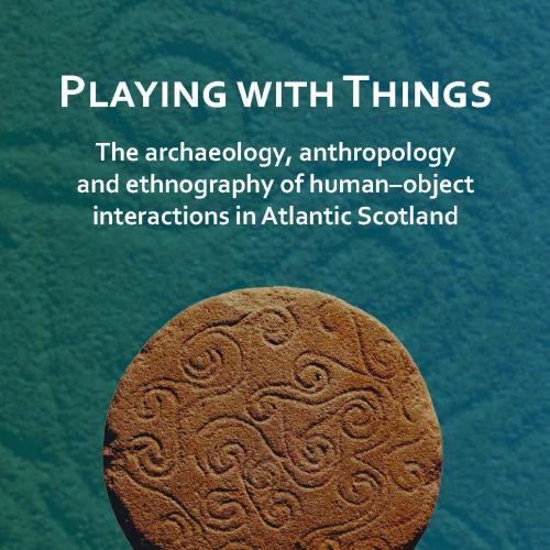 Playing with Things the Archaeology, Anthropology and Ethnography of Human-Object Interactions ...