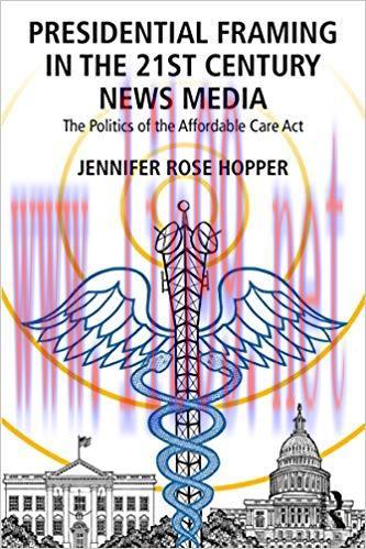 Presidential Framing in the 21st Century News Media: The Politics of the Affordable Care Act 1s...
