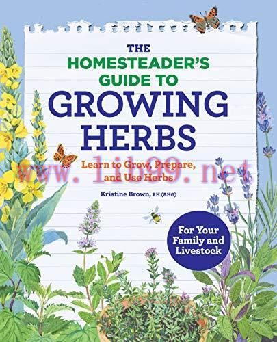 [FOX-Ebook]The Homesteader&rsquo;s Guide to Growing Herbs: Learn to Grow, Prepare, and Use Herbs