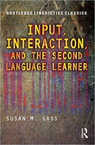 Input, Interaction, and the Second Language Learner (Routledge Linguistics Classics) 2nd Editio...