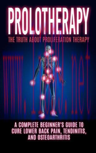 [AME]Prolotherapy: The Truth About Proliferation Therapy: A Complete Beginner&rsquo;s Guide to Cure L...