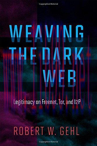 [FOX-Ebook]Weaving the Dark Web: Legitimacy on Freenet, Tor, and I2P