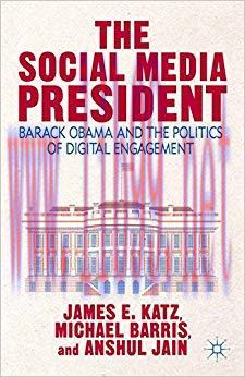 The Social Media President: Barack Obama and the Politics of Digital Engagement 2013 Edition,