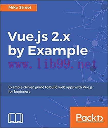 Vue.js 2.x by Example: Example-driven guide to build web apps with Vue.js for beginners 1st Edi...