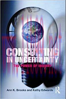 Consulting in Uncertainty: The Power of Inquiry 1st Edition,