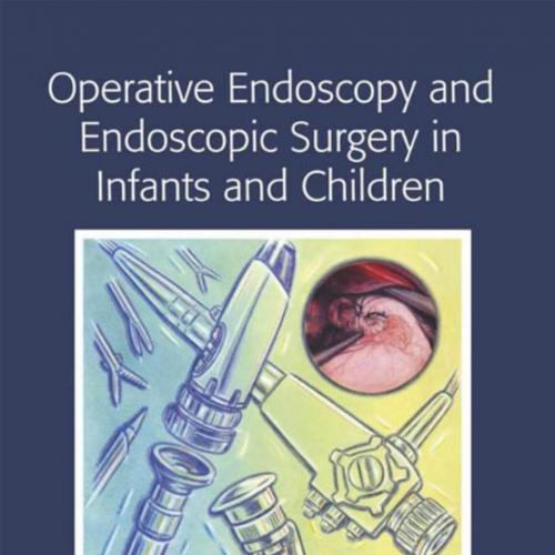 Operative Endoscopy and Endoscopic Surgery in Infants and Children (Hodder Arnold Publication)