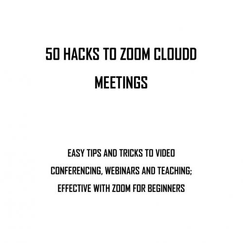50 HACKS TO ZOOM CLOUD MEETINGS