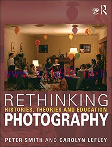 Rethinking Photography: Histories, Theories and Education 1st Edition,