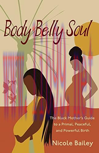 [AME]Body Belly Soul: The Black Mother's Guide to a Primal, Peaceful, and Powerful Birth (EPUB)