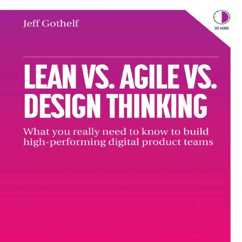 Lean Vs. Agile Vs. Design Thinking What you really need to know to build high-performing digita...
