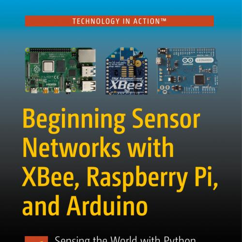 Beginning Sensor Networks with XBee, Raspberry Pi, and Arduino, Second Edition