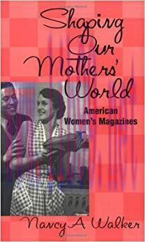 Shaping Our Mothers&rsquo; World: American Women&rsquo;s Magazines (Studies in Popular Culture)