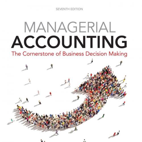 Managerial Accounting The Cornerstone of Business Decision-Making 7th Edition - Wei Zhi