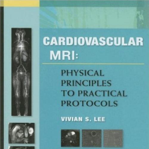 Cardiovascular MR Imaging Physical Principles to Practical Protocols