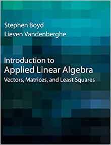 Introduction to Applied Linear Algebra Vectors, Matrices, and Least Squares