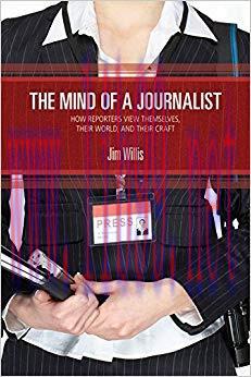 The Mind of a Journalist: How Reporters View Themselves, Their World, and Their Craft 1st Editi...