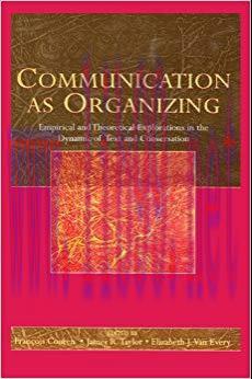 Communication as Organizing: Empirical and Theoretical Explorations in the Dynamic of Text and ...