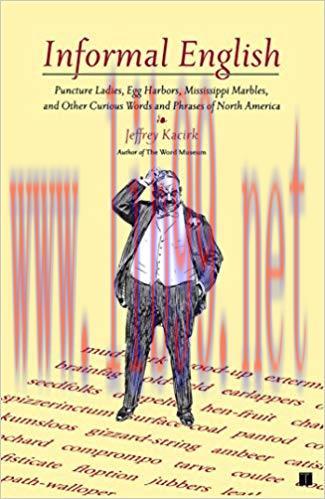 Informal English: Puncture Ladies, Egg Harbors, Mississippi Marbles, and Other Curious Words an...