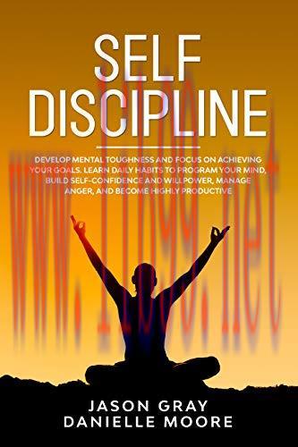 [FOX-Ebook]SELF DISCIPLINE: Develop Mental Toughness and Focus on Achieving Your Goals. Learn D...