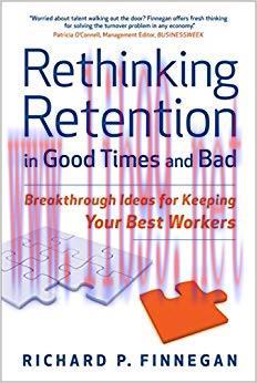 Rethinking Retention in Good Times and Bad: Breakthrough Ideas for Keeping Your Best Workers