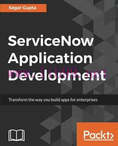 [FOX-Ebook]ServiceNow Application Development: Transform the way you build apps for enterprises