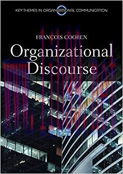 Organizational Discourse: Communication and Constitution (Key Themes in Organizational Communic...