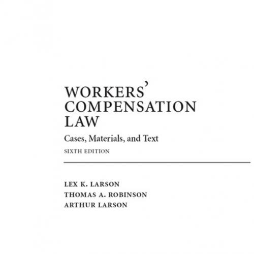 Workers' Compensation Law_ Cases, Materials, and Text, Sixth Edition