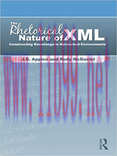 The Rhetorical Nature of XML: Constructing Knowledge in Networked Environments 1st Edition,