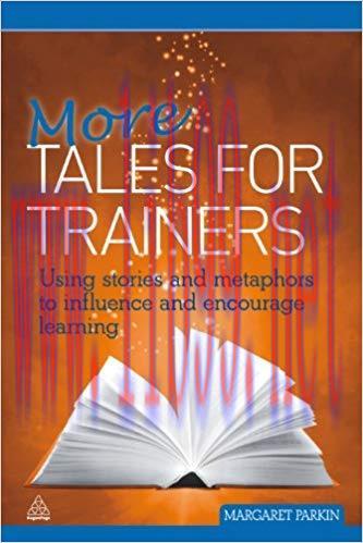 More Tales for Trainers: Using Stories and Metaphors to Influence and Encourage Learning 1st Ed...