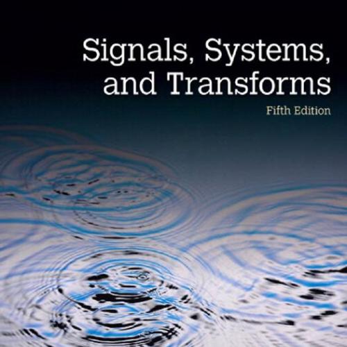 Signals, Systems, & Transforms 5th Edition Charles L. Phillips - Wei Zhi