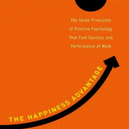 Happiness Advantage_ The Seven Principles of Positive Psychology That Fuel Success and Performa...