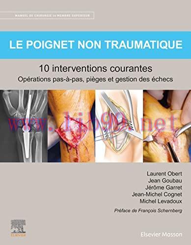 [AME]Le poignet non traumatique 10 interventions courantes: Manuel de chirurgie du membre sup&eacute;r...