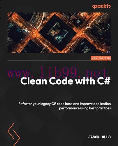 [FOX-Ebook]Clean Code with C#: Refactor your legacy C# code base and improve application perfor...