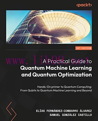 [FOX-Ebook]A Practical Guide to Quantum Machine Learning and Quantum Optimization: Hands-on App...