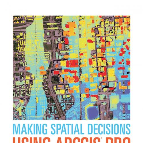 Making Spatial Decisions Using ArcGIS Pro