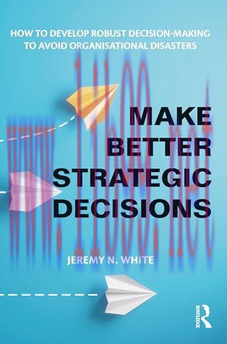 [FOX-Ebook]Make Better Strategic Decisions: How to Develop Robust Decision-making to Avoid Orga...