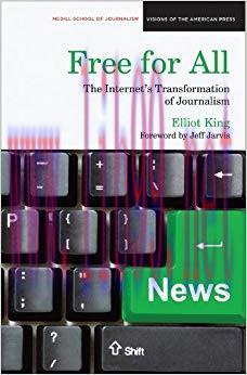Free for All: The Internet&rsquo;s Transformation of Journalism (Medill Visions Of The American Press...