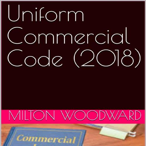 Uniform Commercial Code (2018) - Milton Woodward - Milton Woodward
